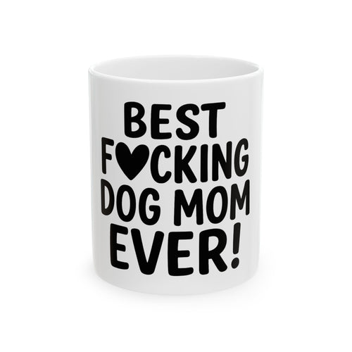 Best F*cking Dog Mom Ever! Ceramic Mug - Perfect Gift for Dog Lovers, Pet Moms, Birthday, Mother's Day, Funny Dog Mug, Coffee Cup
